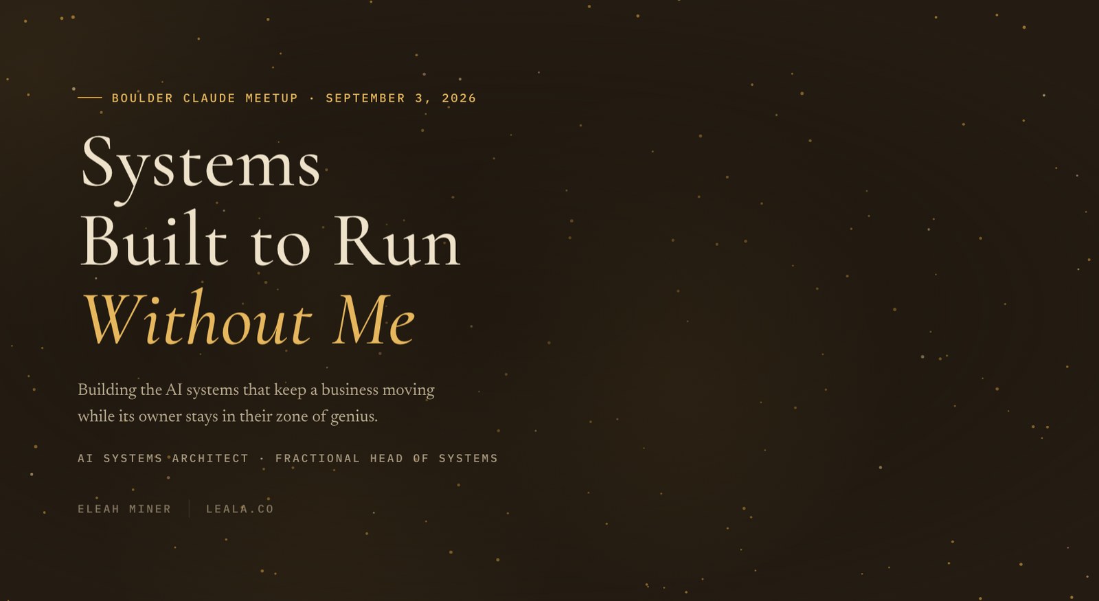 The opening slide of the talk on a dark starred background: Systems Built to Run Without Me, Boulder Claude Meetup, September 3 2026.